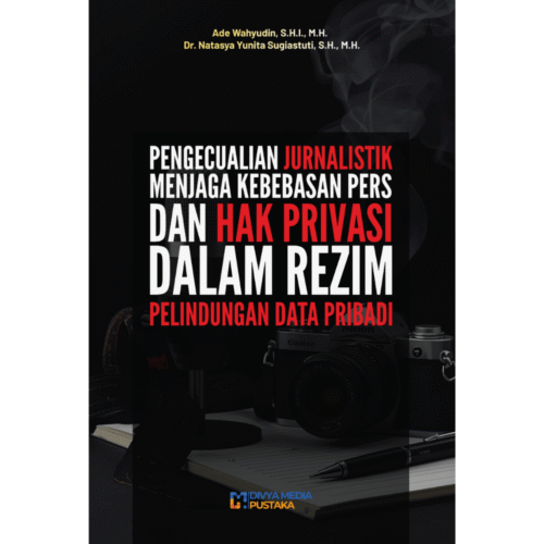 pengecualian jurnalistik menjaga kebebasan pers dan hak privasi dalam rezim pelindungan data pribadi